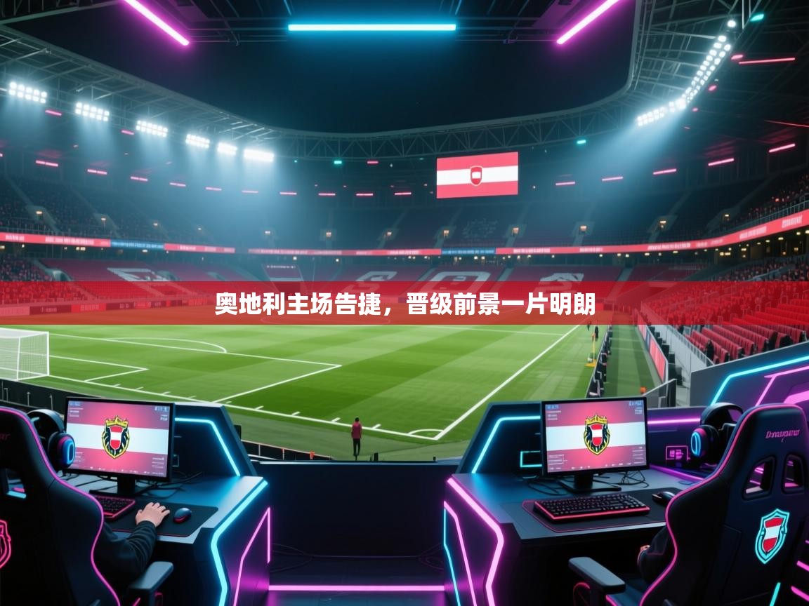 奥地利主场告捷，晋级前景一片明朗