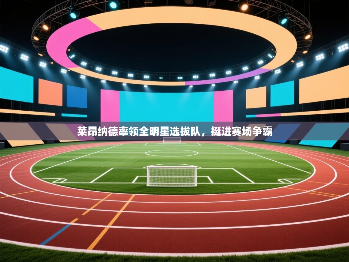 莱昂纳德率领全明星选拔队,挺进赛场争霸 第2张